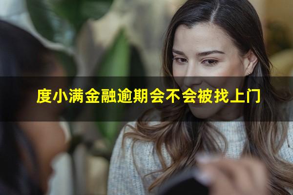 度小满金融逾期会不会被找上门