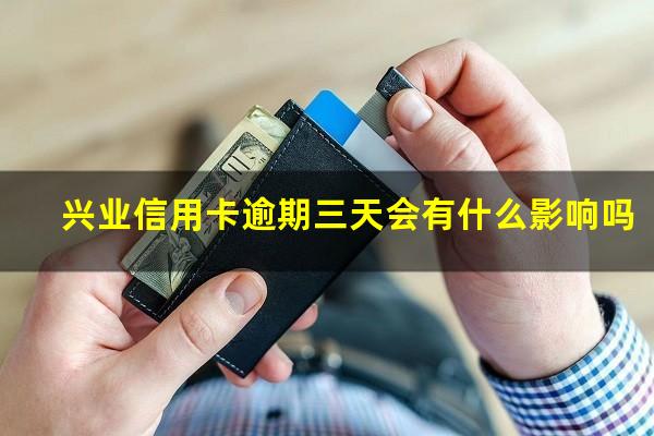 兴业信用卡逾期三天会有什么影响吗