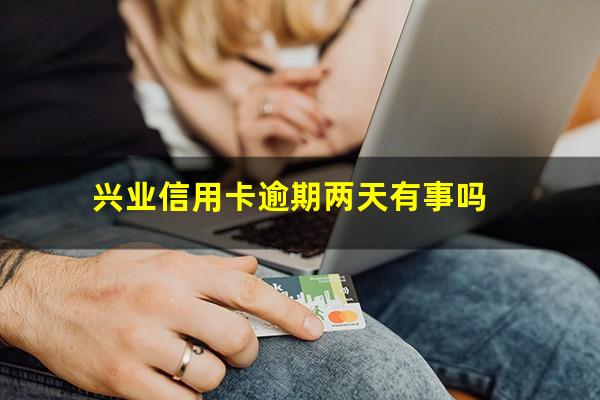 兴业信用卡逾期两天有事吗