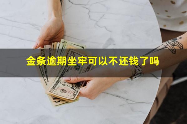 金条逾期坐牢可以不还钱了吗