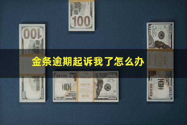 金条逾期起诉我了怎么办?金条逾期被起诉了怎么办