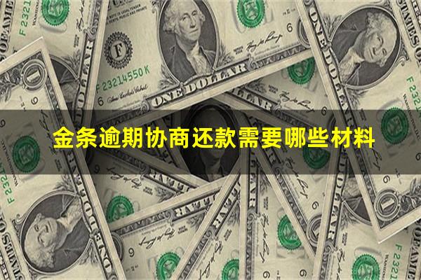 金条逾期协商还款需要哪些材料?金条逾期如何协商