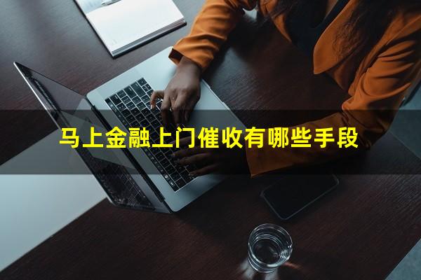 马上金融上门催收有哪些手段