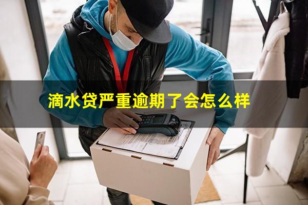 滴水贷严重逾期了会怎么样