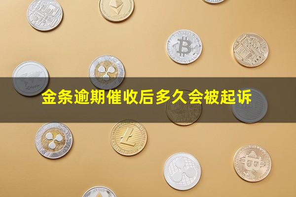 金条逾期催收后多久会被起诉?金条逾期催收后多久会被起诉成功