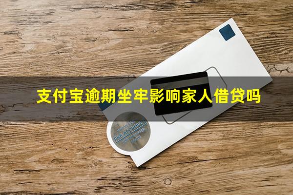 支付宝逾期坐牢影响家人借贷吗